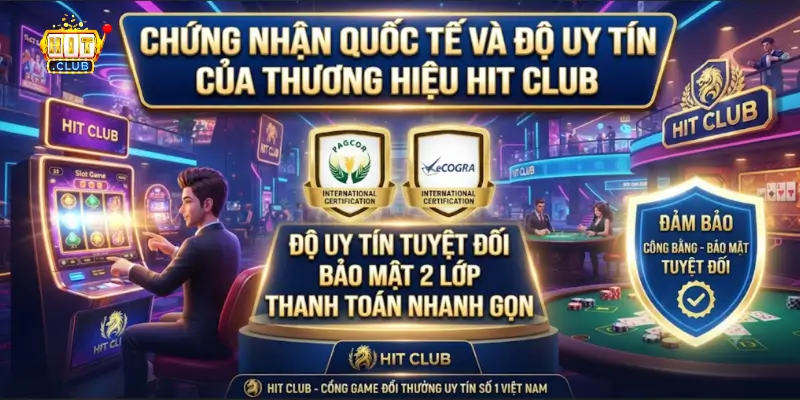 Chứng nhận quốc tế và độ uy tín của thương hiệu Hit Club