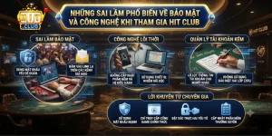 Những sai lầm phổ biến về bảo mật và công nghệ khi tham gia Hit Club